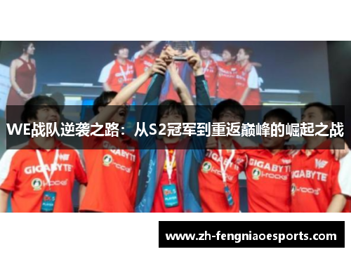 WE战队逆袭之路：从S2冠军到重返巅峰的崛起之战