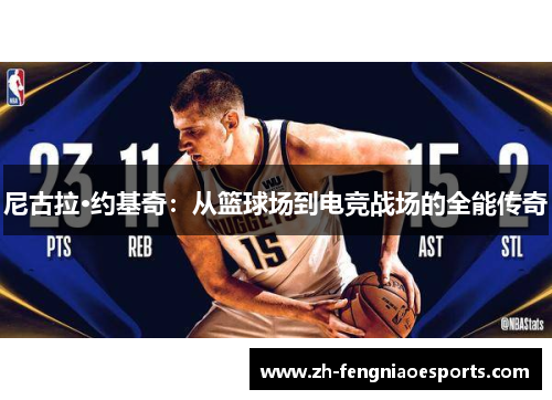 尼古拉·约基奇：从篮球场到电竞战场的全能传奇