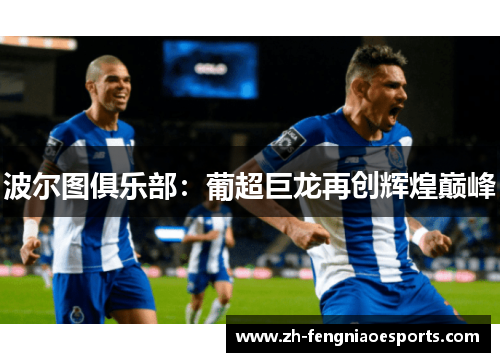 波尔图俱乐部：葡超巨龙再创辉煌巅峰