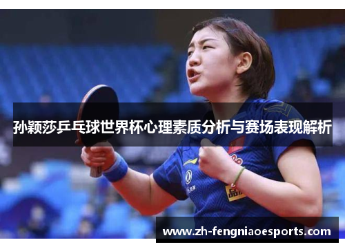 孙颖莎乒乓球世界杯心理素质分析与赛场表现解析