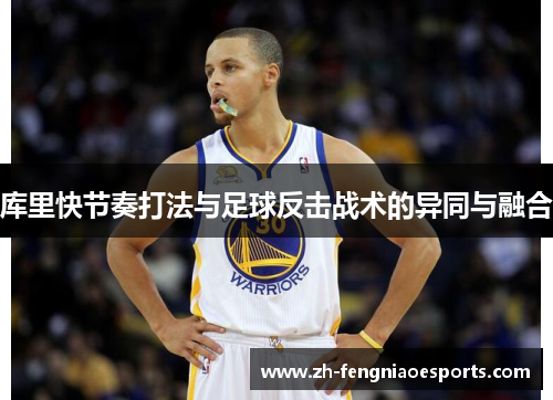 库里快节奏打法与足球反击战术的异同与融合