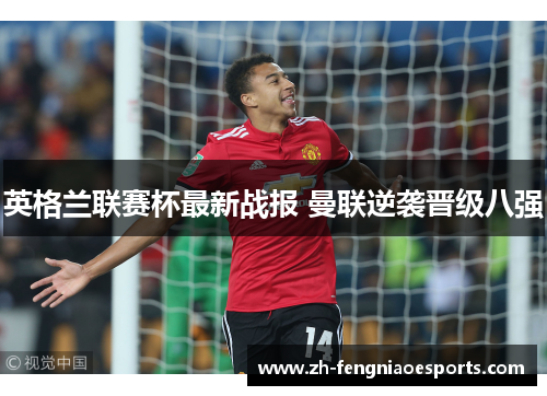 英格兰联赛杯最新战报 曼联逆袭晋级八强