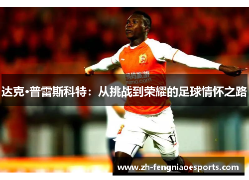 达克·普雷斯科特：从挑战到荣耀的足球情怀之路