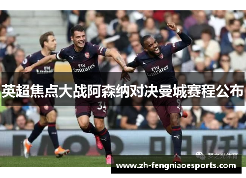 英超焦点大战阿森纳对决曼城赛程公布