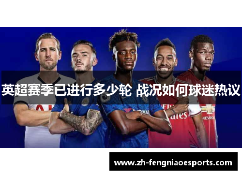 英超赛季已进行多少轮 战况如何球迷热议