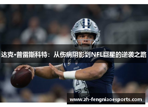 达克·普雷斯科特：从伤病阴影到NFL巨星的逆袭之路